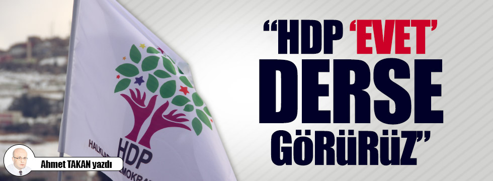 "HDP, 'Evet' derse görürüz"...