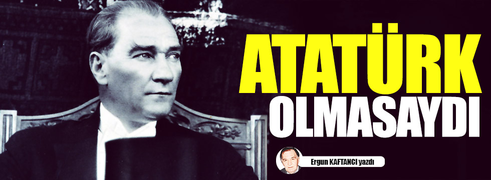 Atatürk olmasaydı