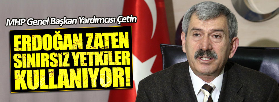 Şefkat Çetin: Erdoğan zaten sınırsız yetki kullanıyor