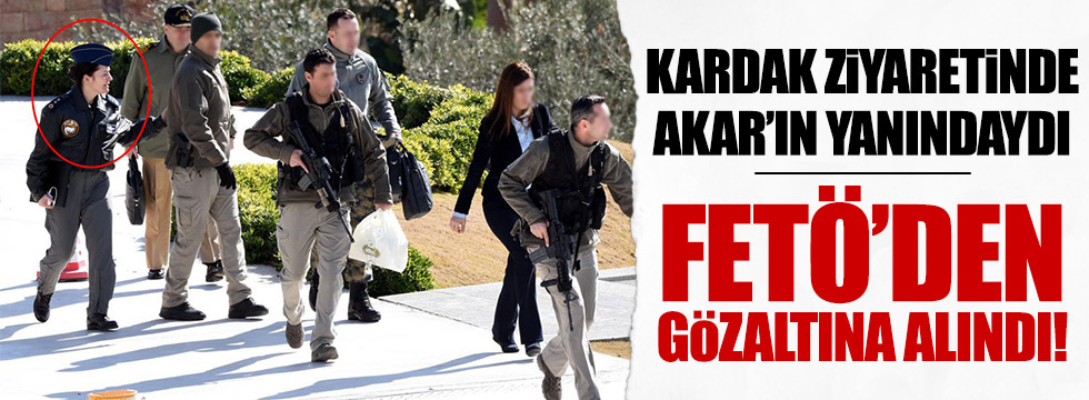 Akar'ın Kardak ziyaretine katılmıştı, FETÖ'den gözaltına alındı