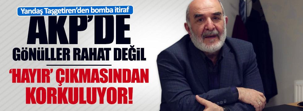 Taşgetiren: AKP’nin ‘hayır’ çıkmasından korkuyor