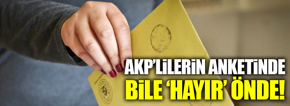 AKP'lilerin anketlerinde bile 'Hayır' önde!