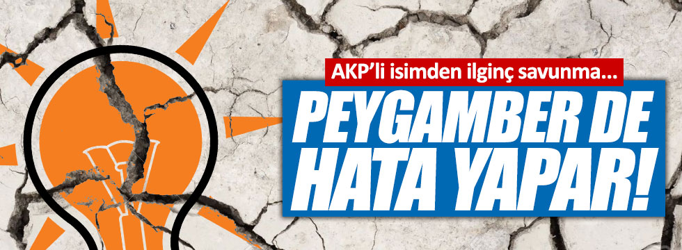 AKP'li isimden, "Peygamber de hata yapar" çıkışı