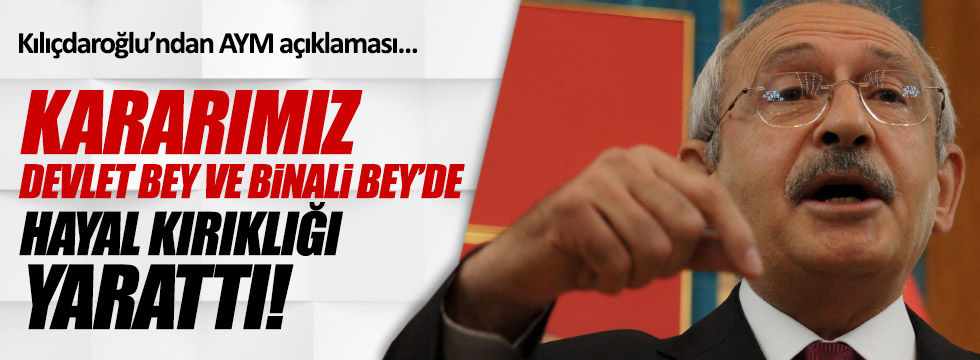 Kılıçdaroğlu: "AYM kararımız Binali ve Devlet Bey'de hayal kırıklığı yarattı"