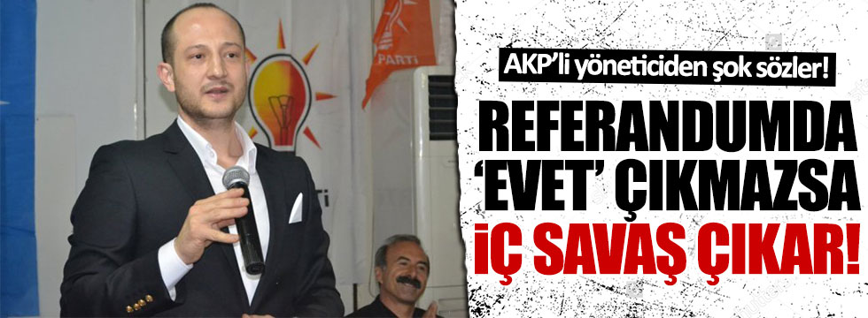 AKP'li Erdem: 'Evet' çıkmazsa iç savaş çıkar