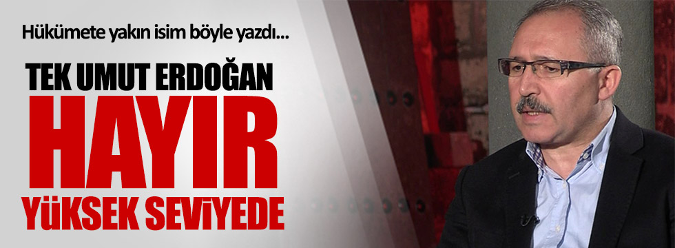 Hükümete yakın isim böyle yazdı: "Tek umut Erdoğan"