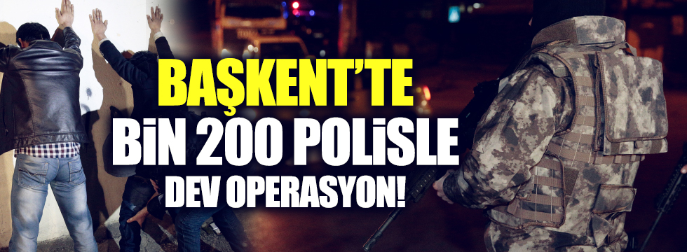 Ankara'da bin 200 polisle operasyon