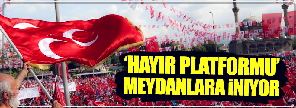Türk Milliyetçileri ‘Hayır’ diyor Platformu meydanlara iniyor