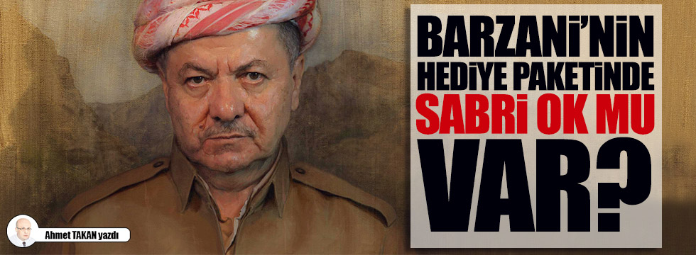 Barzani'nin hediye paketinde Sabri Ok mu var?..