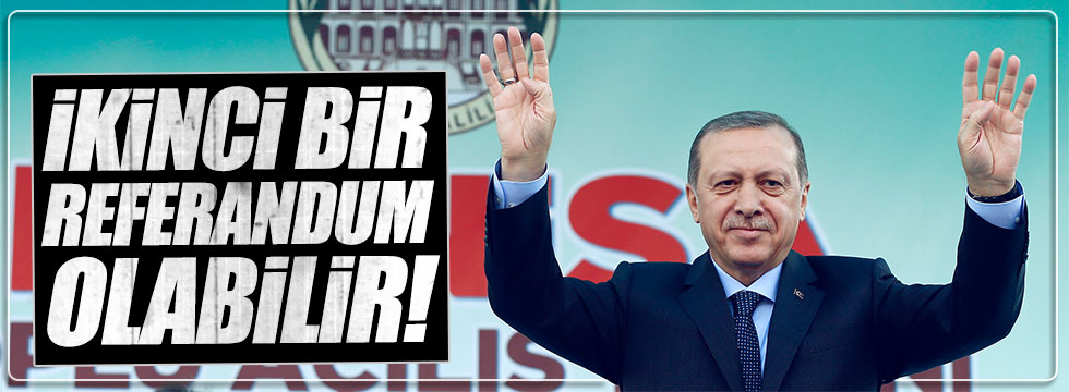 Erdoğan: İkinci bir referandum yapılabilir