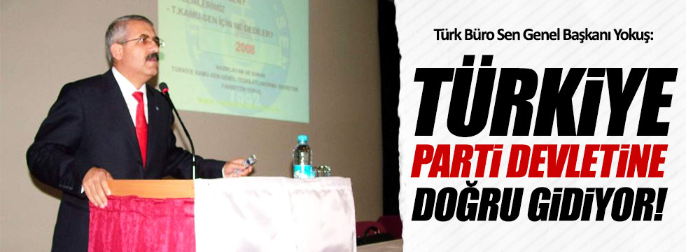 Yokuş: Türkiye, parti devletine doğru gidiyor