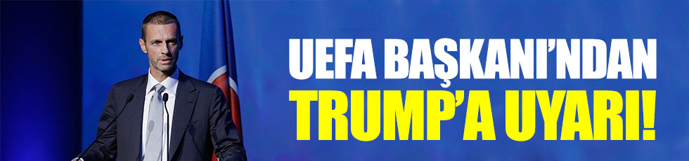 UEFA Başkanı'ndan Trump'a uyarı!
