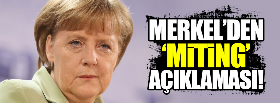 Merkel'den 'miting' açıklaması!
