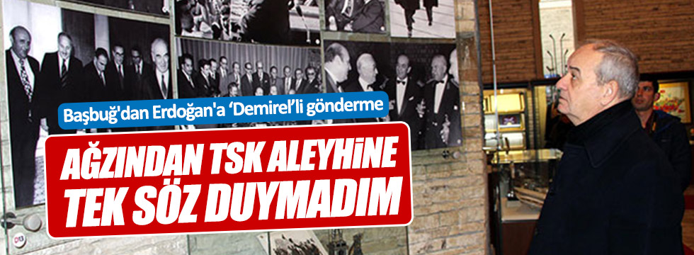 Başbuğ'dan Erdoğan'a "Demirel'li gönderme
