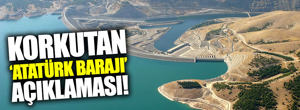 Korkutan ‘Atatürk Barajı’ açıklaması