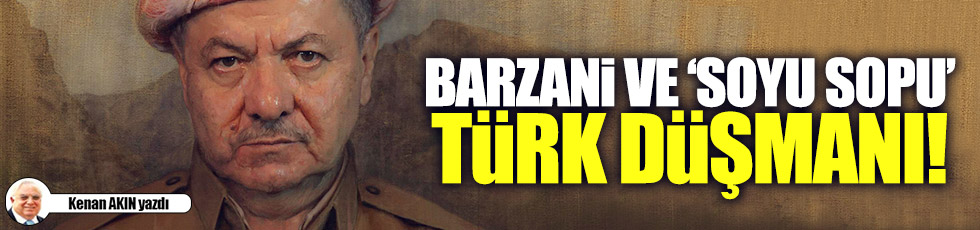 Barzani ve "soyu sopu" Türk düşmanı!