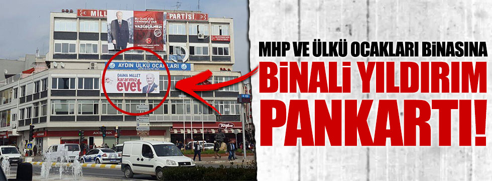 MHP ve Ülkü Ocakları binasında Binali Yıldırım pankartı!