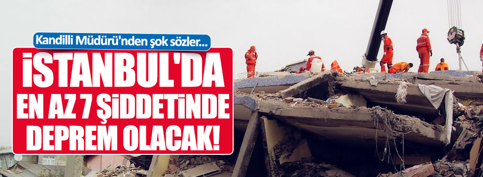 İstanbul'da en az 7 şiddetinde deprem olacak!