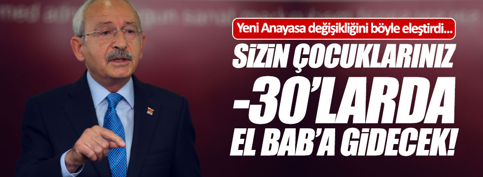 Kılıçdaroğlu: "Sizin çocuklarınız -30'larda El Bab'a gidecek!"