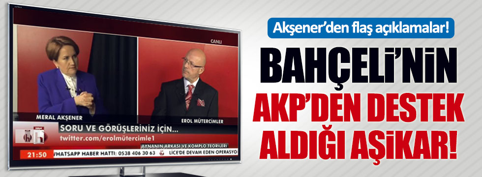 Akşener: Bahçeli'nin AKP'den yardım aldığı aşikar