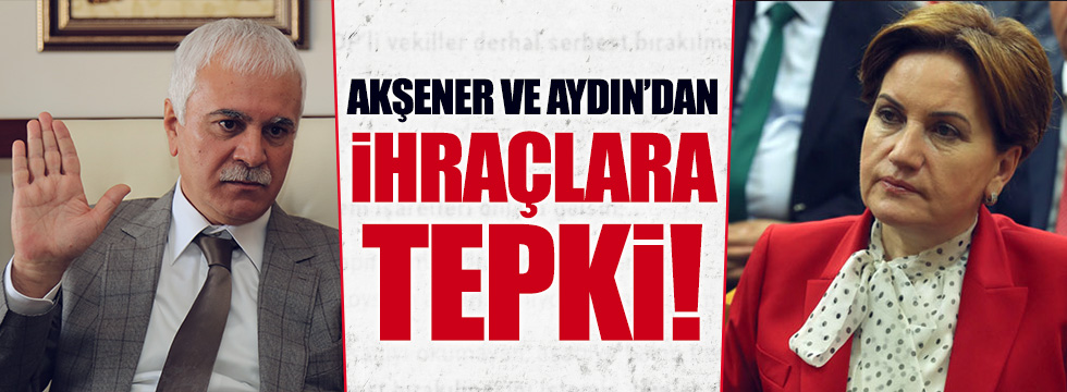 Akşener ve Aydın'dan ihraçlara sert tepki!