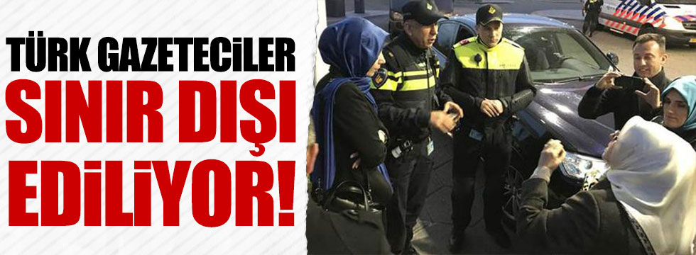 Hollanda, Türk gazetecileri sınır dışı ediyor