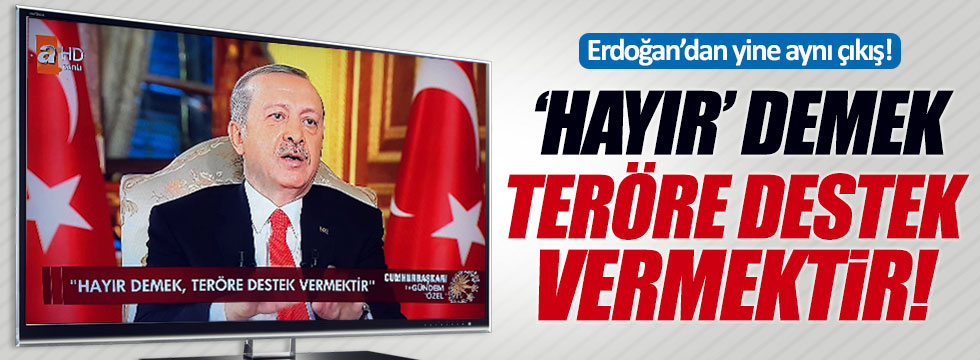 Erdoğan: 'Hayır' demek teröre destek vermektir