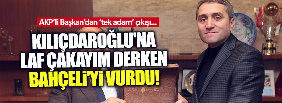 AKP'li başkan'dan 'tek adam' açıklaması