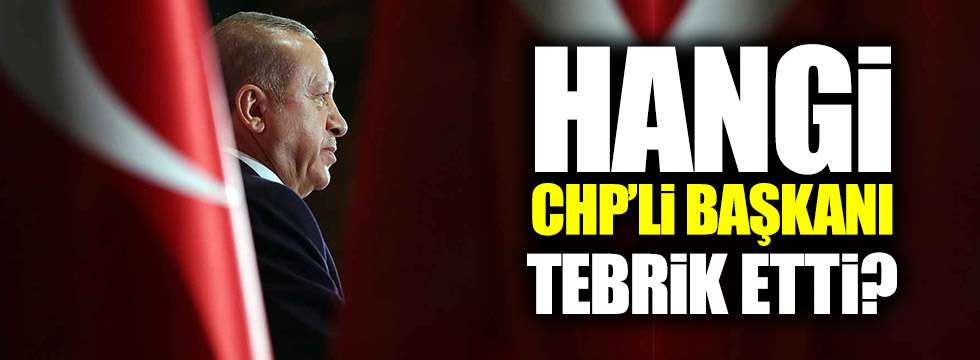 Erdoğan, hangi CHP'li başkanı tebrik etti?
