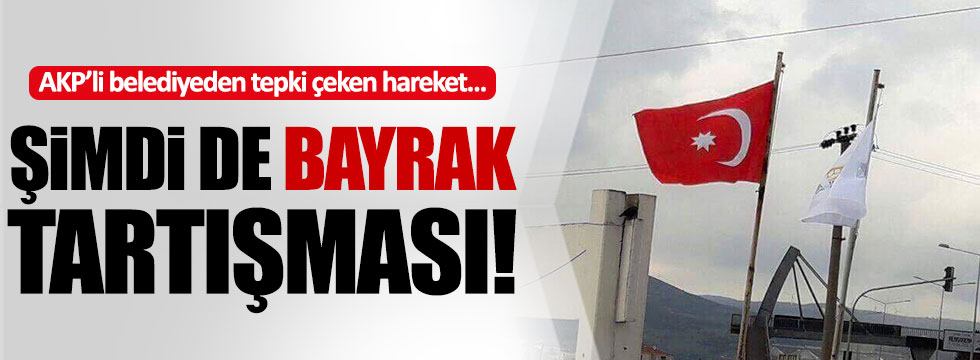 AKP'li belediye Türk Bayrağı'nı indirdi