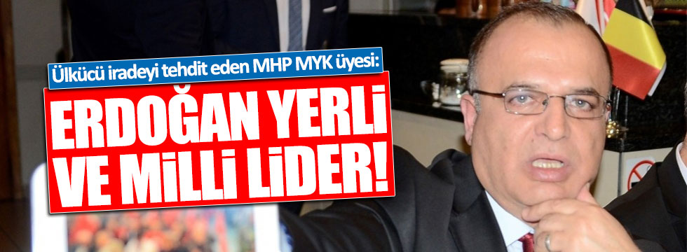 MHP MYK üyesi Güler: Erdoğan yerli ve milli bir lider