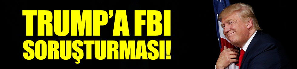 FBI, Trump hakkında soruşturma başlattı