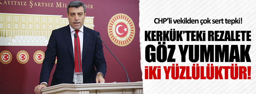 CHP'li Yılmaz: Kerkük'teki rezalete göz yummak ikiyüzlülüktür!