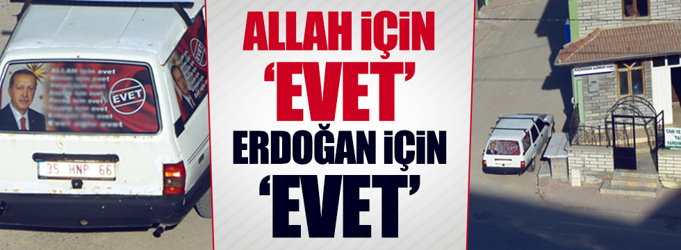 "Allah için evet Erdoğan için evet"