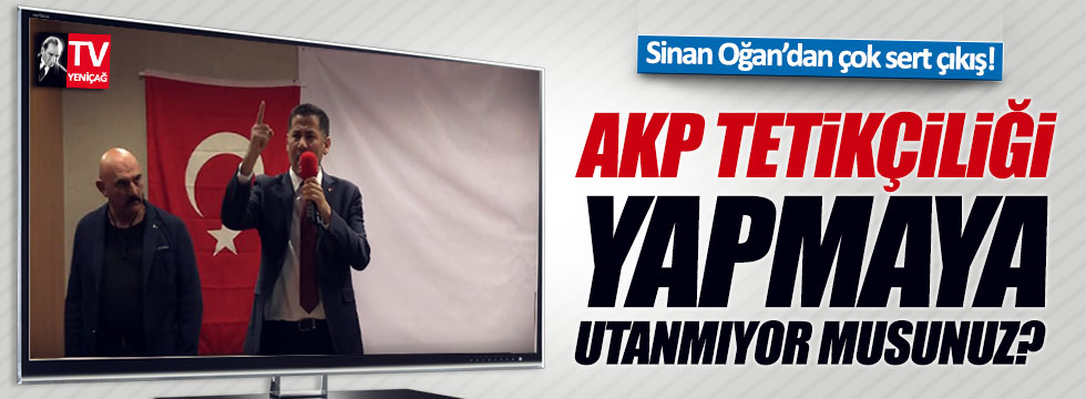 Sinan Oğan: AKP'ye tetikçilik yapmaya utanmıyor musunuz?