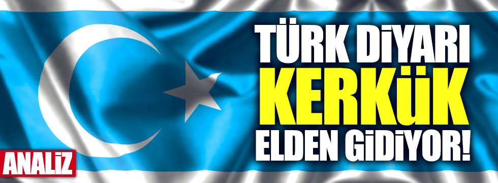 Türk diyarı Kerkük elden gidiyor!