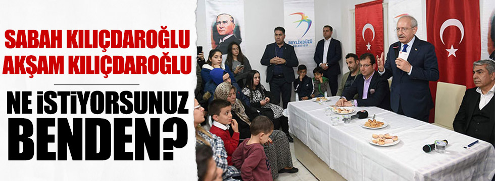 Kılıçdaroğlu: "Ne istiyorsunuz benden"