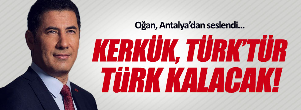 Oğan, "Kerkük Türk'tür, Türk kalacaktır"