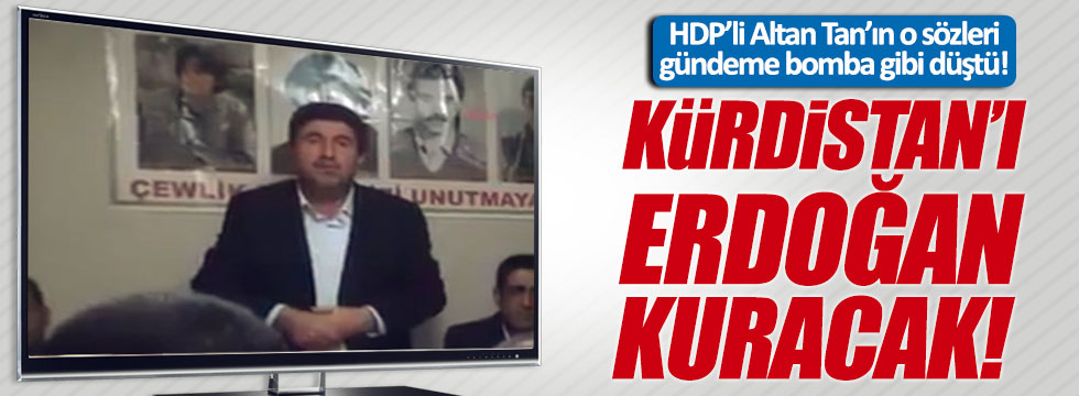 HDP'li Tan'dan şok iddia: Kürdistan'ı Erdoğan kuracak!