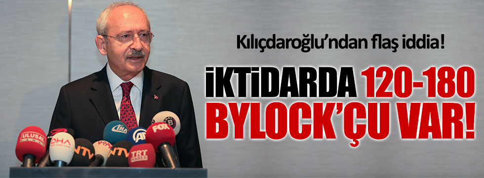 Kılıçdaroğlu: İktidarda 120-180 ByLock'çu var