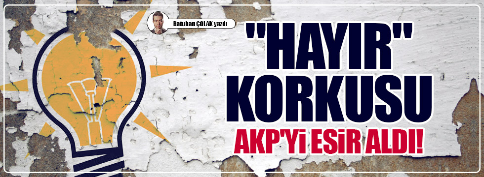 "Hayır" korkusu AKP'yi esir aldı!