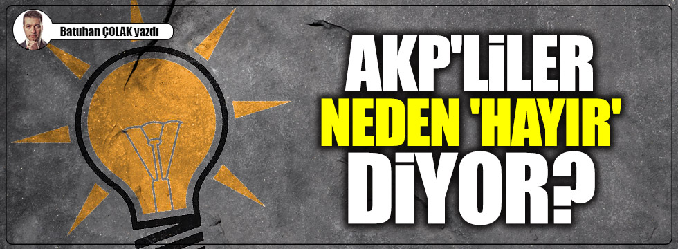 AKP'liler neden 'hayır' diyor?