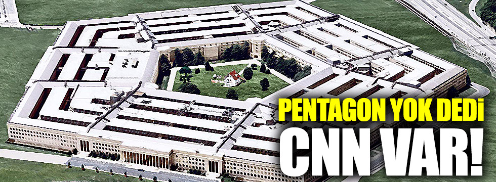 Pentagon yok dedi, CNN var!