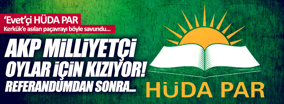 'Evet'çi HÜDA PAR: "AKP milliyetçi oylar için Kerkük'e kızıyor"