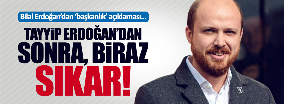 Bilal Erdoğan'dan başkanlık açıklaması