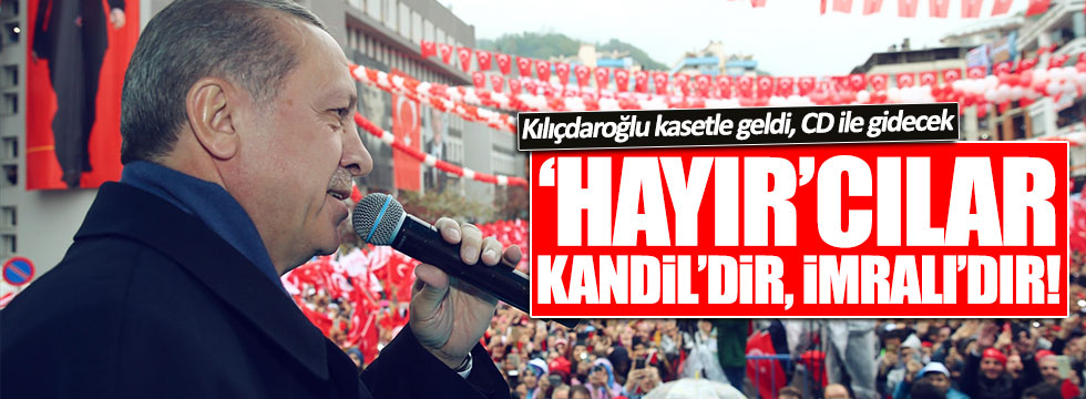Erdoğan: 'Hayır'cılar Kandil'dir, İmralı'dır, yokluktur