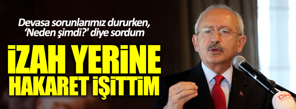 Kılıçdaroğlu, "Neden dedim, izah yerine hakaret işittim"