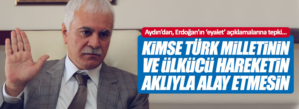 Aydın: "Kimse Türk milletinin ve ülkücü hareketin aklıyla alay etmesin"