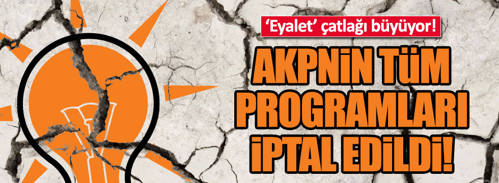 Eyalet krizi AKP'nin tüm programlarını iptal ettirdi