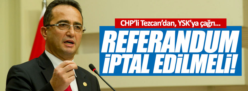 Tezcan'dan, YSK'ya çağrı: Referandum iptal edilmeli
